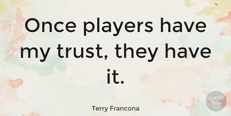 Terry Francona Quote About Player: Once Players Have My Trust...