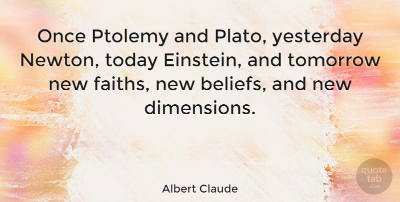 Albert Claude Quote About Plato, Yesterday, Today: Once Ptolemy And Plato Yesterday...