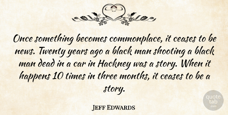Jeff Edwards Quote About Becomes, Black, Car, Ceases, Dead: Once Something Becomes Commonplace It...