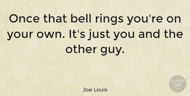 Joe Louis Quote About Sports, Boxing, Guy: Once That Bell Rings Youre...