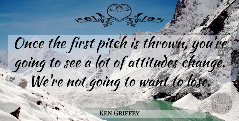 Ken Griffey Quote About Attitudes, Pitch: Once The First Pitch Is...