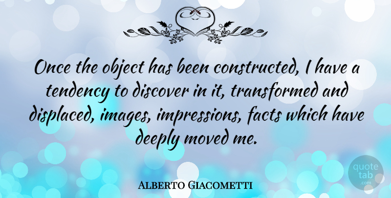 Alberto Giacometti Quote About Moved, Object, Tendency: Once The Object Has Been...