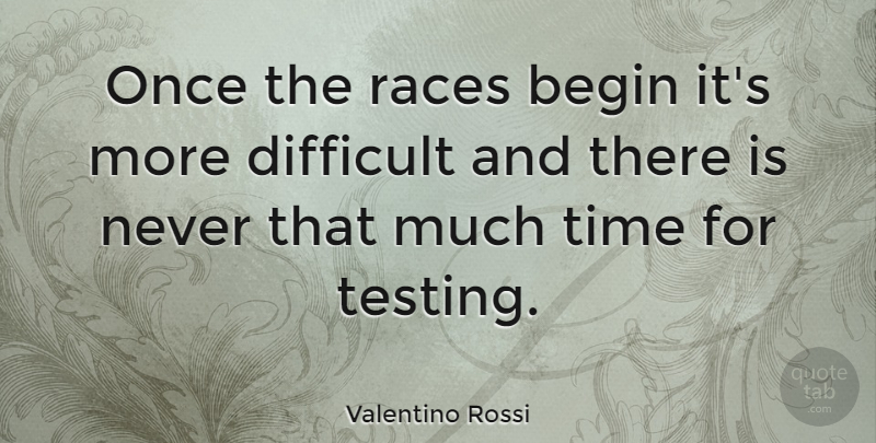 Valentino Rossi Quote About Race, Difficult, Testing: Once The Races Begin Its...