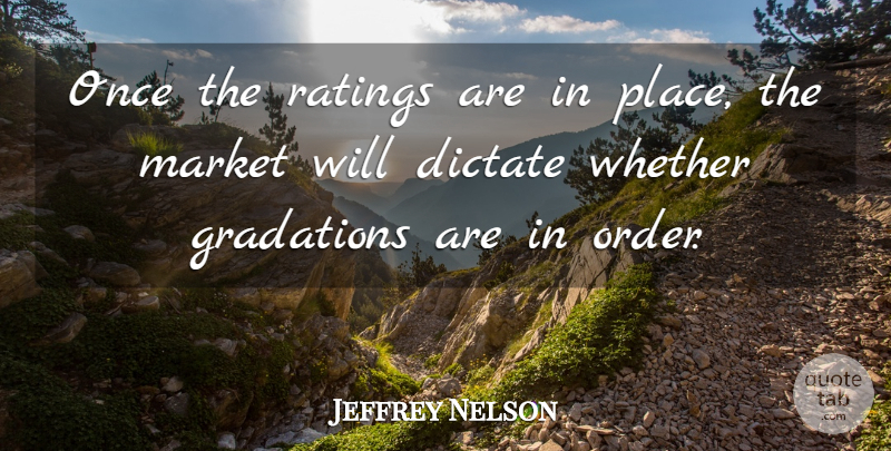 Jeffrey Nelson Quote About Dictate, Market, Ratings, Whether: Once The Ratings Are In...
