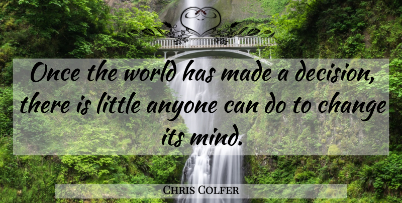 Chris Colfer Quote About Decision, Mind, World: Once The World Has Made...