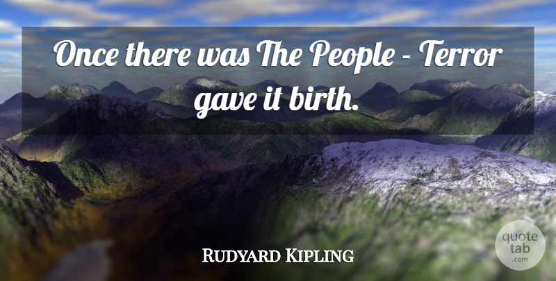 Rudyard Kipling Quote About People, Birth, Terror: Once There Was The People...
