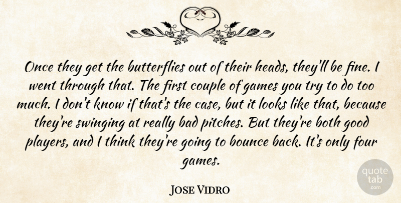 Jose Vidro Quote About Bad, Both, Bounce, Couple, Four: Once They Get The Butterflies...