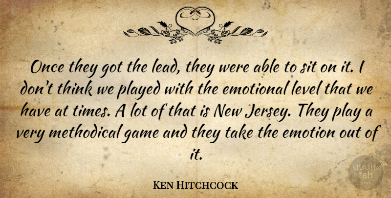 Ken Hitchcock Quote About Emotional, Game, Level, Methodical, Played: Once They Got The Lead...