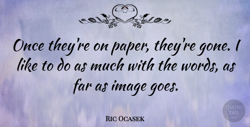 Ric Ocasek Quote About Gone, Paper: Once Theyre On Paper Theyre...
