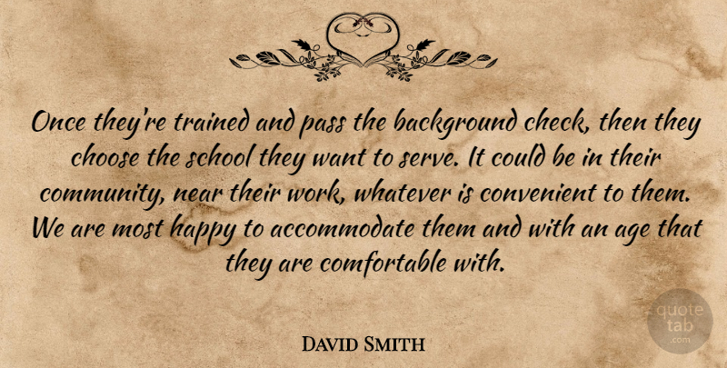 David Smith Quote About Age, Background, Choose, Convenient, Happy: Once Theyre Trained And Pass...