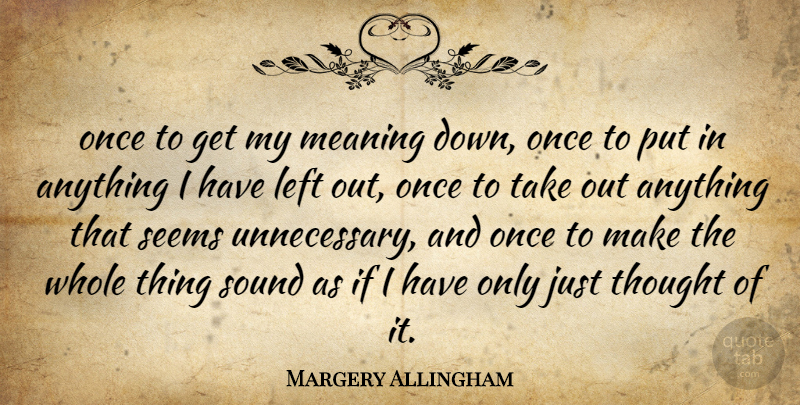 Margery Allingham Quote About Left, Meaning, Seems, Sound: Once To Get My Meaning...