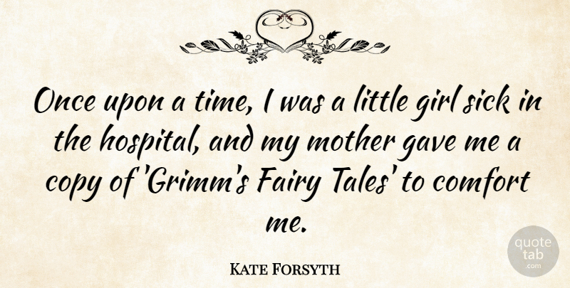 Kate Forsyth Quote About Comfort, Copy, Fairy, Gave, Sick: Once Upon A Time I...