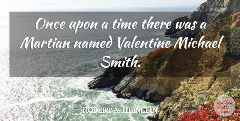 Robert A. Heinlein Quote About Time, Valentine, Stranger In A Strange Land: Once Upon A Time There...