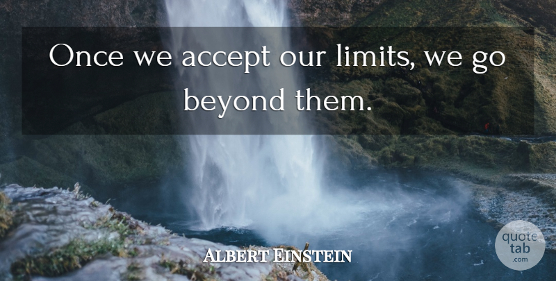 Albert Einstein Quote About Love, Inspirational, Life: Once We Accept Our Limits...