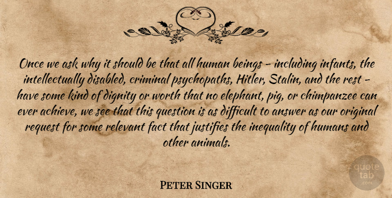 Peter Singer Quote About Animal, Pigs, Elephants: Once We Ask Why It...