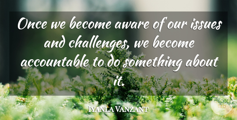 Iyanla Vanzant Quote About Issues, Challenges: Once We Become Aware Of...