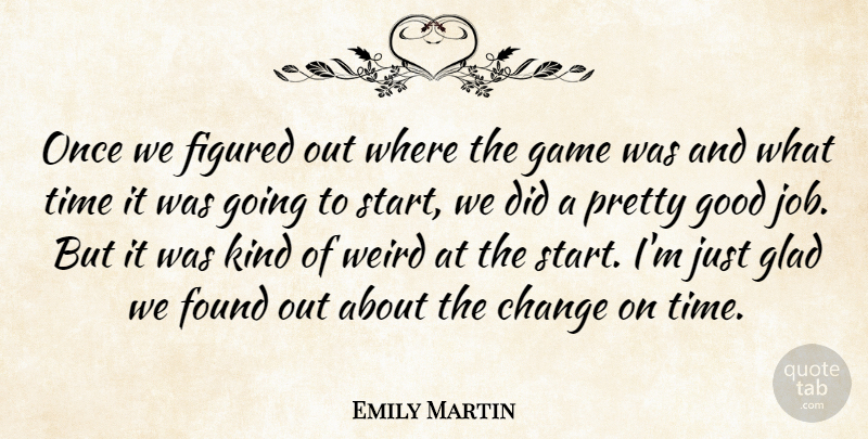 Emily Martin Quote About Change, Figured, Found, Game, Glad: Once We Figured Out Where...