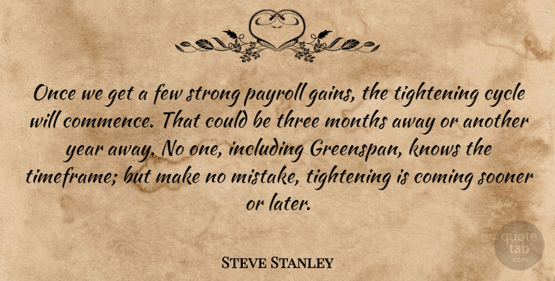 Steve Stanley Quote About Coming, Cycle, Few, Including, Knows: Once We Get A Few...