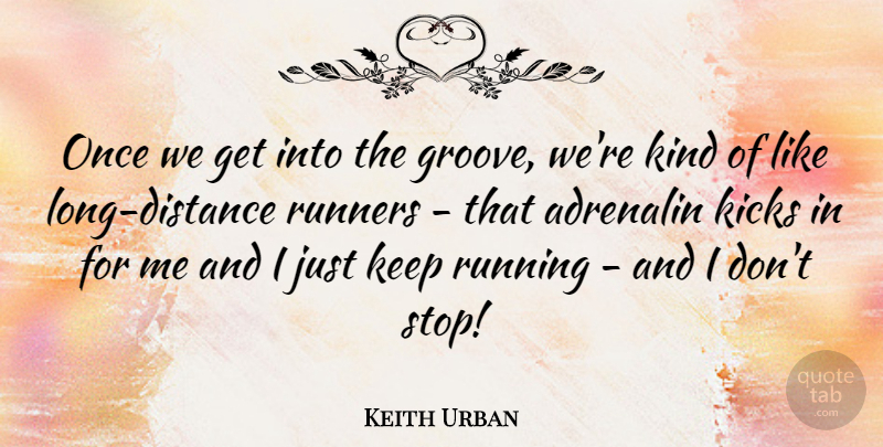 Keith Urban Quote About Running, Distance, Long: Once We Get Into The...