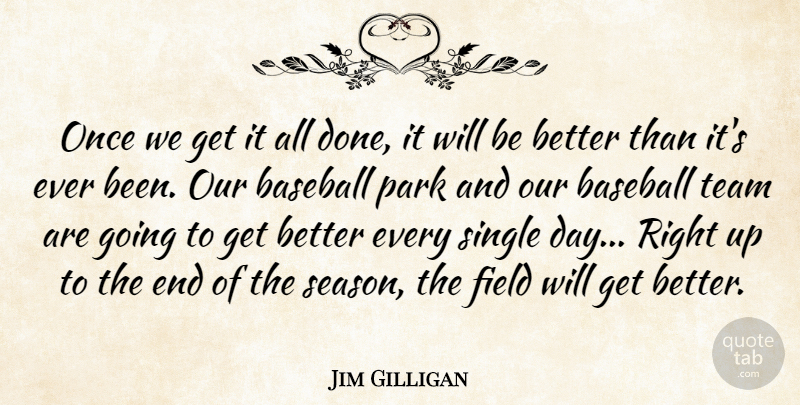 Jim Gilligan Quote About Baseball, Field, Park, Single, Team: Once We Get It All...