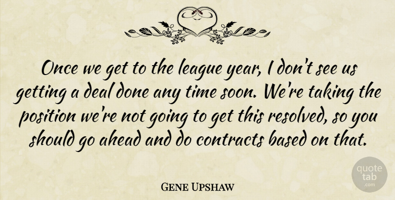 Gene Upshaw Quote About Ahead, Based, Contracts, Deal, League: Once We Get To The...