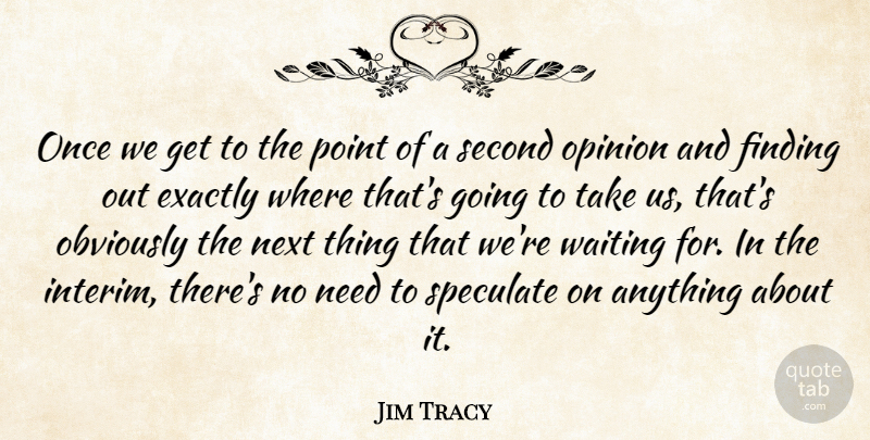 Jim Tracy Quote About Exactly, Finding, Next, Obviously, Opinion: Once We Get To The...