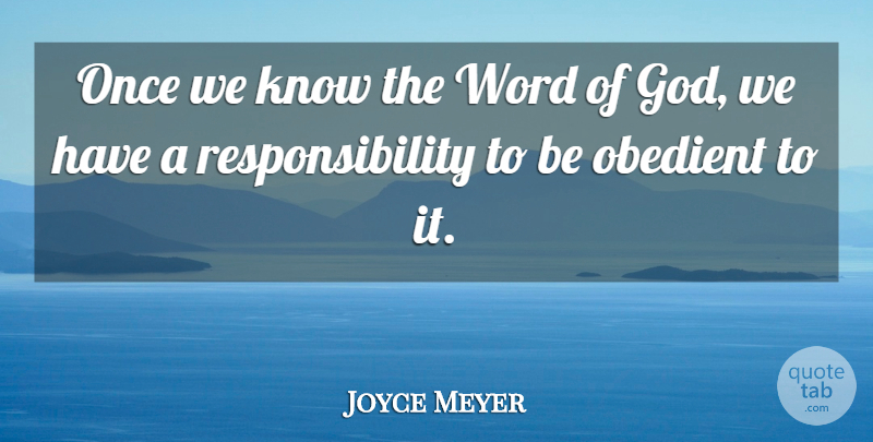 Joyce Meyer Quote About Responsibility, Word Of God, Obedient: Once We Know The Word...