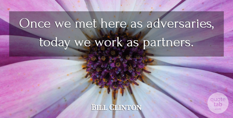 Bill Clinton Quote About Met, Today, Work: Once We Met Here As...