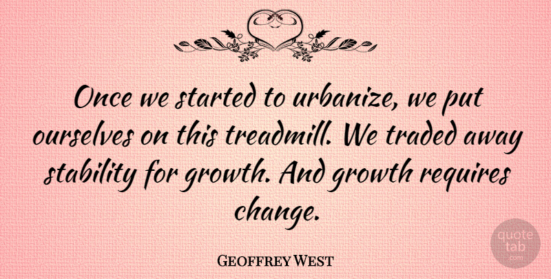 Geoffrey West Quote About Change, Ourselves, Requires, Traded: Once We Started To Urbanize...