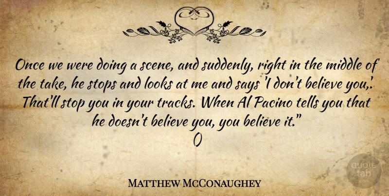 Matthew McConaughey Quote About Al, Believe, Looks, Middle, Says: Once We Were Doing A...