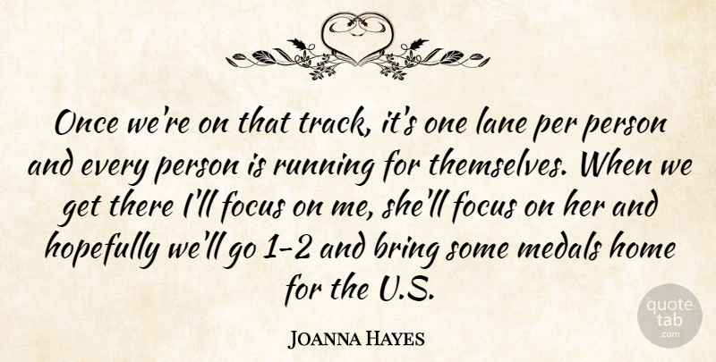 Joanna Hayes Quote About Bring, Focus, Home, Hopefully, Lane: Once Were On That Track...