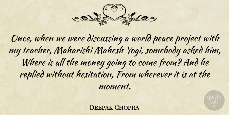 Deepak Chopra Quote About Teacher, World, Moments: Once When We Were Discussing...