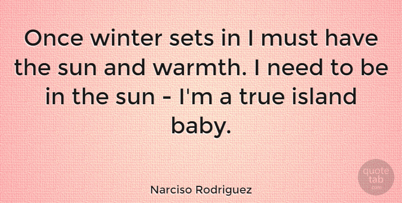 Narciso Rodriguez Quote About Island, Sets, Sun, True, Winter: Once Winter Sets In I...