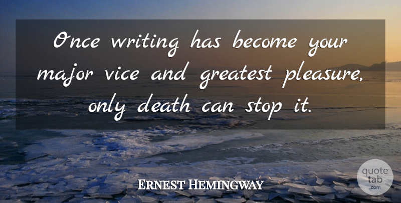 Ernest Hemingway Quote About Death, Major, Vice: Once Writing Has Become Your...