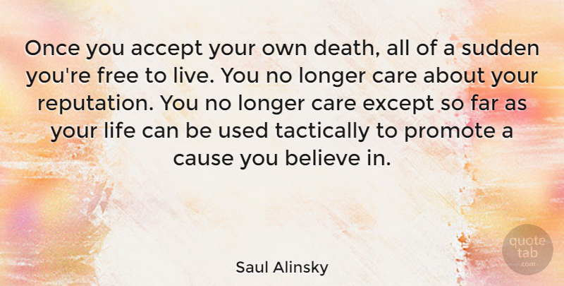 Saul Alinsky Quote About Death, Believe, Grief: Once You Accept Your Own...