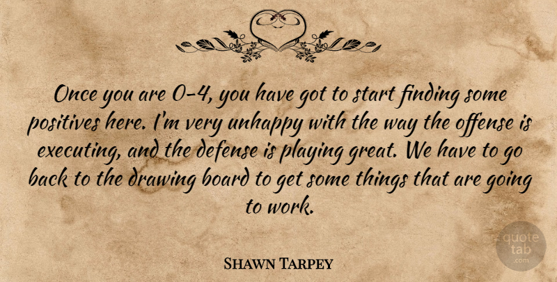 Shawn Tarpey Quote About Board, Defense, Drawing, Finding, Offense: Once You Are 0 4...