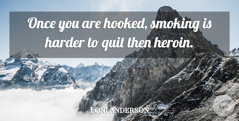 Loni Anderson Quote About Smoking, Quitting, Heroin: Once You Are Hooked Smoking...