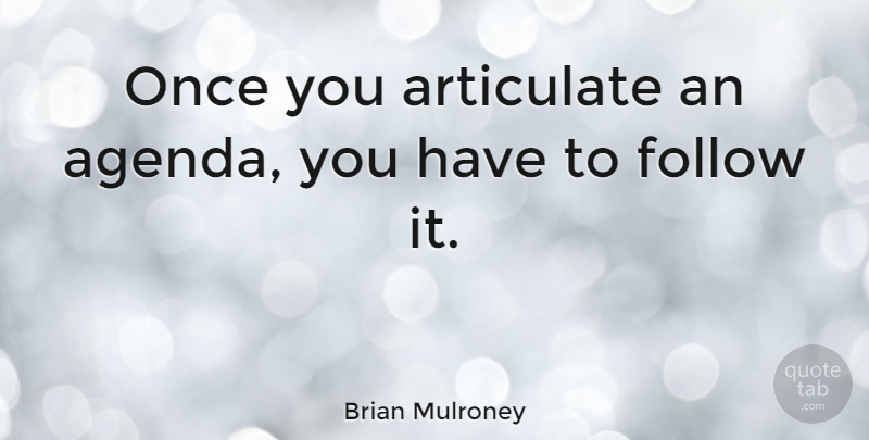 Brian Mulroney Quote About Agendas: Once You Articulate An Agenda...