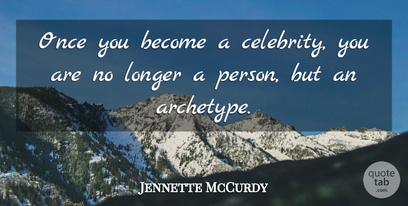 Jennette McCurdy Quote About undefined: Once You Become A Celebrity...