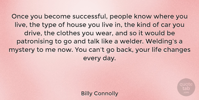 Billy Connolly Quote About Life Changing, Successful, Clothes: Once You Become Successful People...