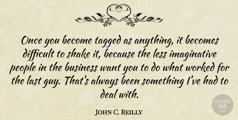 John C. Reilly Quote About People, Guy, Want: Once You Become Tagged As...