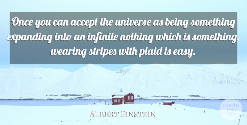 Albert Einstein Quote About Accept, Acceptance, Expanding, Humorous, Infinite: Once You Can Accept The...