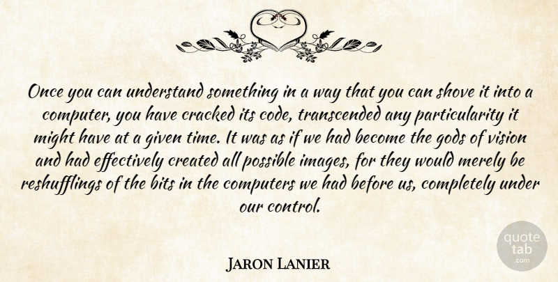 Jaron Lanier Quote About Vision, Way, Might: Once You Can Understand Something...