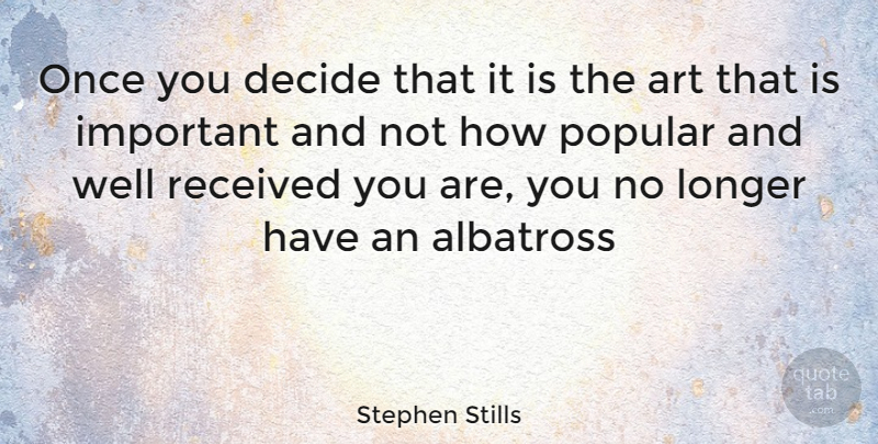 Stephen Stills Quote About Art, Important, Albatross: Once You Decide That It...