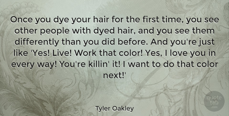 Tyler Oakley Quote About Color, Dye, Dyed, Hair, Love: Once You Dye Your Hair...