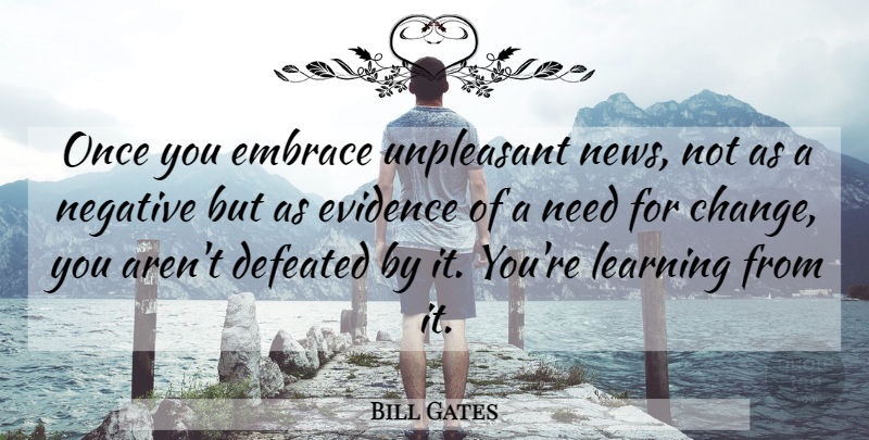 Bill Gates Quote About Change, Negative, Needs: Once You Embrace Unpleasant News...