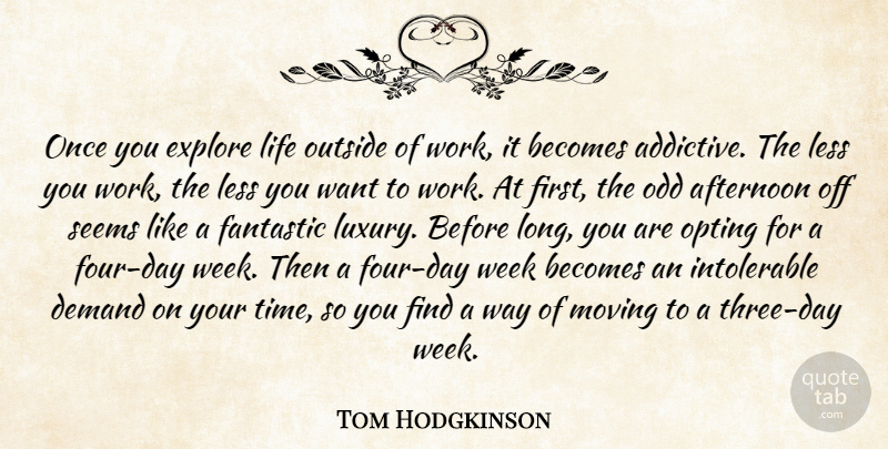 Tom Hodgkinson Quote About Afternoon, Becomes, Demand, Explore, Fantastic: Once You Explore Life Outside...