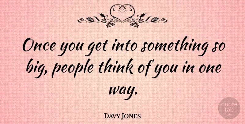 Davy Jones Quote About People: Once You Get Into Something...