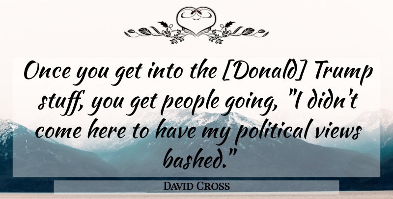 David Cross Quote About People, Political, Political View: Once You Get Into The...