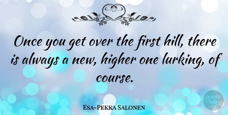 Esa-Pekka Salonen Quote About Firsts, Hills, Higher: Once You Get Over The...